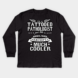 I’M A Tattooed Pathologist Just Like A Normal Pathologist Except Much Cooler Kids Long Sleeve T-Shirt